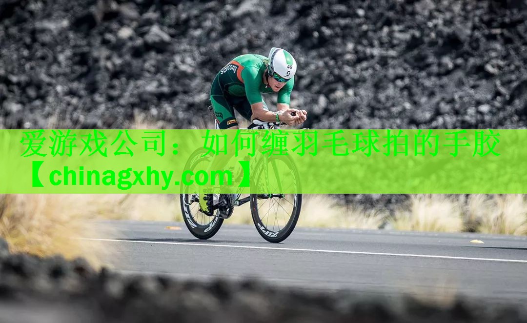 爱游戏公司：如何缠羽毛球拍的手胶